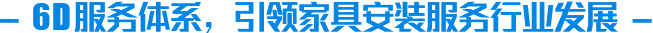 6D服務(wù)體系，引領(lǐng)家具安裝服務(wù)行業(yè)發(fā)展